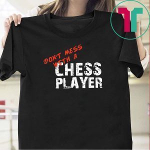 Don’t Mess with a Chess Player Shirt for Chess Players Tee Shirts