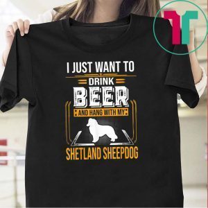 Drink Beer And Hang With My Shetland Sheepdog Tee Shirts