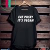 Eat Pussy It’s Vegan Tee Shirts