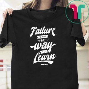 Failure is the best way to Learn Tee Shirts