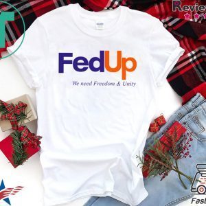 FedUP We Need Freedom And Unity Tee Shirts