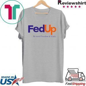 FedUP We Need Freedom And Unity Tee Shirts