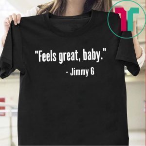 Feels Great Baby Jimmy G San Francisco 49ers Shirt