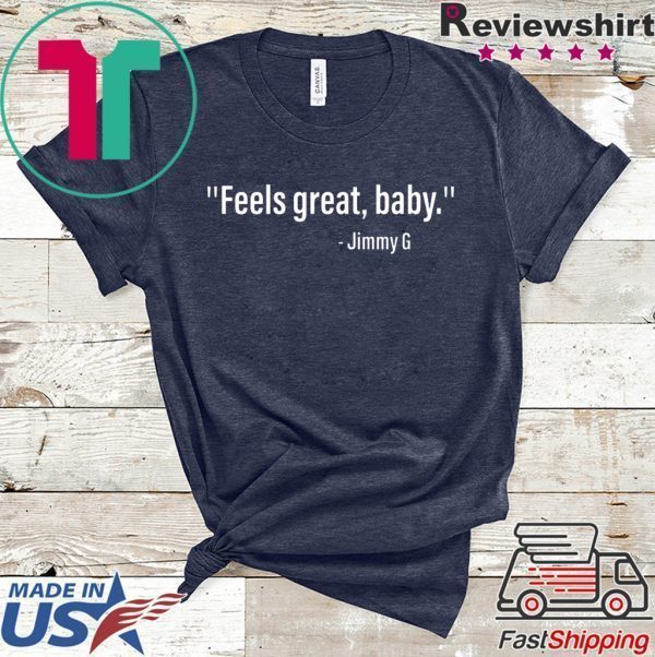 Feels Great Baby Jimmy G Shirt T-Shirt