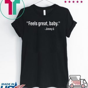 Feels Great Baby Jimmy G Shirt T-Shirt