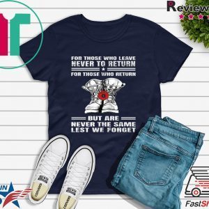 For those who leave never to return but are never the same lest we forget Tee Shirts