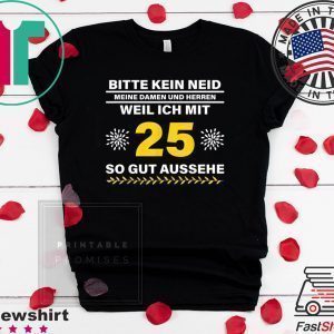 Geschenkidee 25 Jahre Geburtstag Bitte kein Neid Shirt