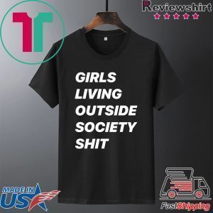 Girls Living Outside Society Shit Tee Shirts