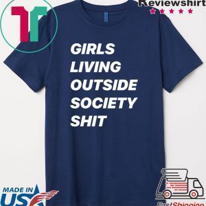 Girls Living Outside Society Shit Tee Shirts