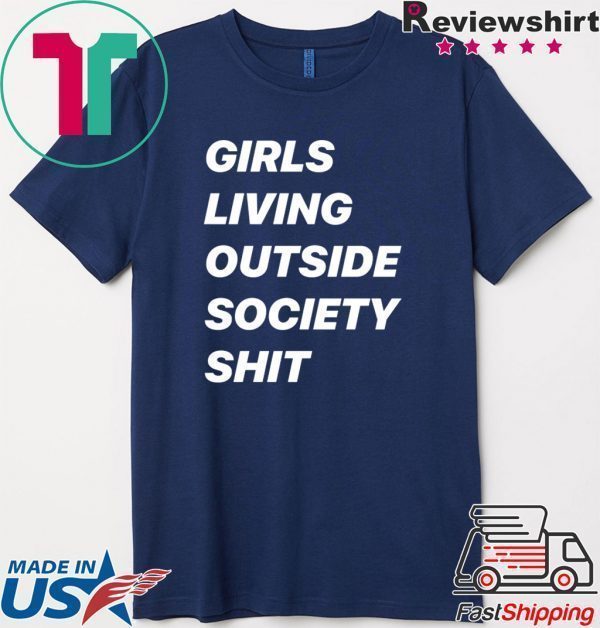 Girls Living Outside Society Shit Tee Shirts