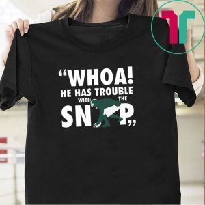 He Has Trouble With The Snap Tee Shirt