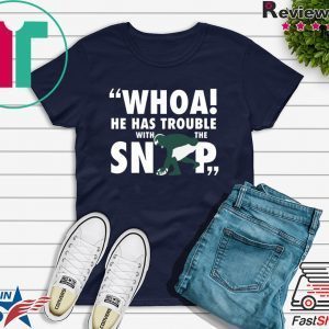 He Has Trouble With The Snap Tee Shirt