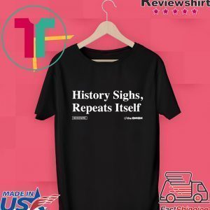 History Sighs Repeat Itself Tee Shirts