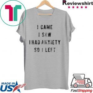 I Came I Saw I Had Anxiety So I Left Tee Shirts