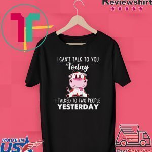 I Cann’t Talk To You Today I Talked To Two People Yesterday Tee Shirts