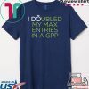 I Doubled My Max Entries In A GPP Tee Shirts