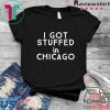 I Got Stuffed In Chicago Shirts