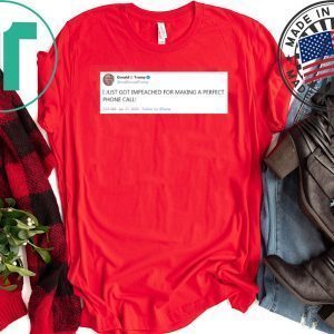 I Just Got Impeached For Making Perfect Phone Call Tee Shirts