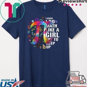 I Know I Do Math Like A Girl Try To Keep Up Tee Shirts