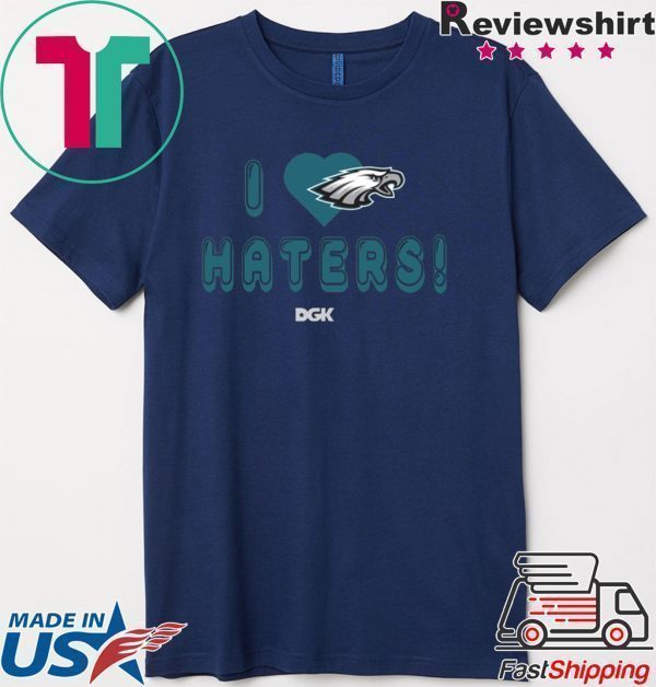 I Love Eagles Haters DGK Philadelphia Eagles Shirt