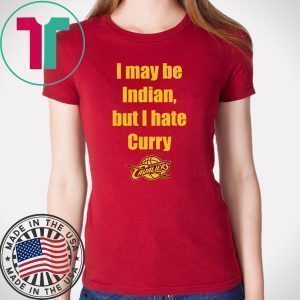 I May Be Indian But I Hate Curry Tee Shirts