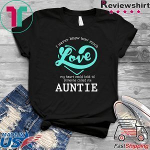 I Never Knew How Much Love My Heart Could Hold Til Someone Called Me Auntie Tee Shirts