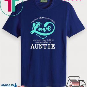 I Never Knew How Much Love My Heart Could Hold Til Someone Called Me Auntie Tee Shirts