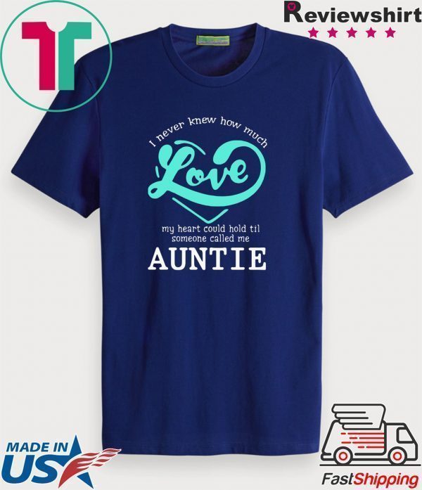 I Never Knew How Much Love My Heart Could Hold Til Someone Called Me Auntie Tee Shirts