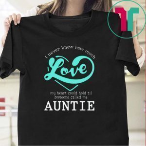 I Never Knew How Much Love My Heart Could Hold Til Someone Called Me Auntie Tee Shirt