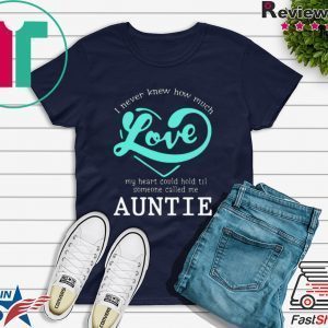 I Never Knew How Much Love My Heart Could Hold Til Someone Called Me Auntie Tee Shirt