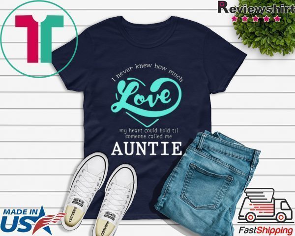 I Never Knew How Much Love My Heart Could Hold Til Someone Called Me Auntie Tee Shirt