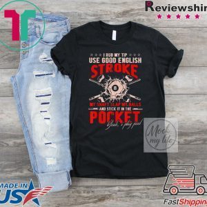 I Rub My Tip Use Good English Stroke Billiard Lover Player Coach Billiard Tee Shirts