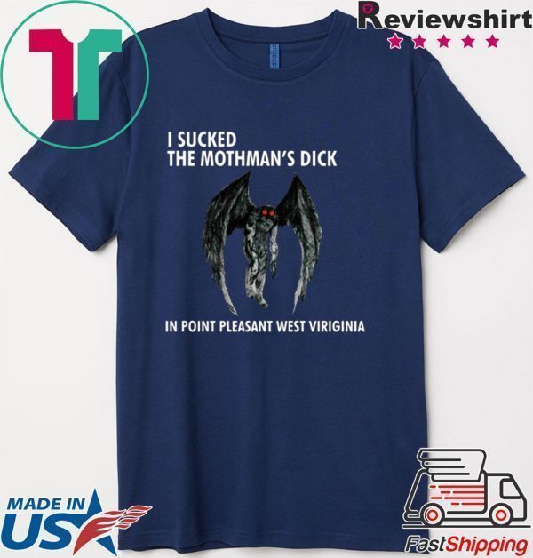 I SUCKED THE MOTHMAN’S DICK IN POINT PLEASANT WEST VIRGINIA Tee Shirt