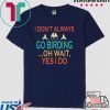 I don't always go birding oh wait yes i do Tee Shirts