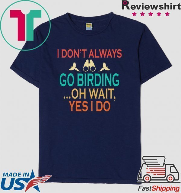 I don't always go birding oh wait yes i do Tee Shirts
