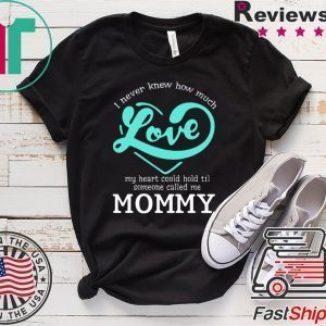 I never knew how much love my heart could hold till someone called me mommy Tee Shirts