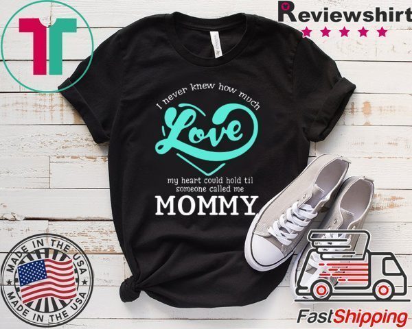 I never knew how much love my heart could hold till someone called me mommy Tee Shirts