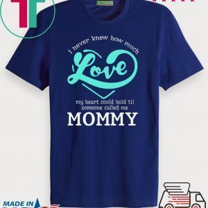I never knew how much love my heart could hold till someone called me mommy Tee Shirts