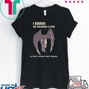 I sucked the Mothman’s dick in point pleasant west Virginia Shirts