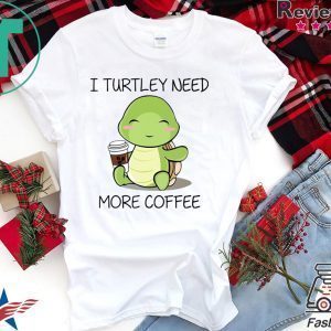 I turtley need more coffee Tee Shirts