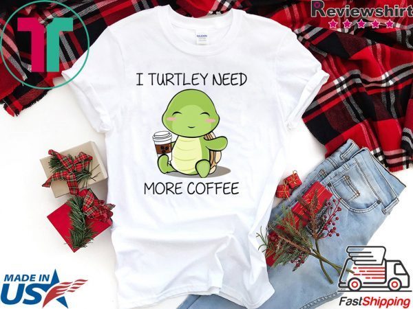 I turtley need more coffee Tee Shirts