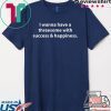 I wanna have a threesome with success happiness Tee Shirts