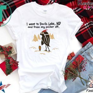 I went to Devils Lake ND and froze my pecker off Tee Shirt