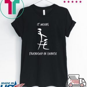 It Means Friendship In Chinese Tee Shirts