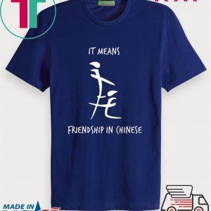 It Means Friendship In Chinese Tee Shirts