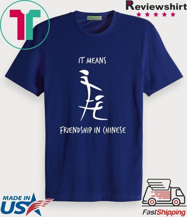 It Means Friendship In Chinese Tee Shirts