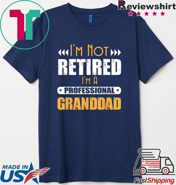 I’m Not Retired I’m A Professional Granddad Tee Shirt