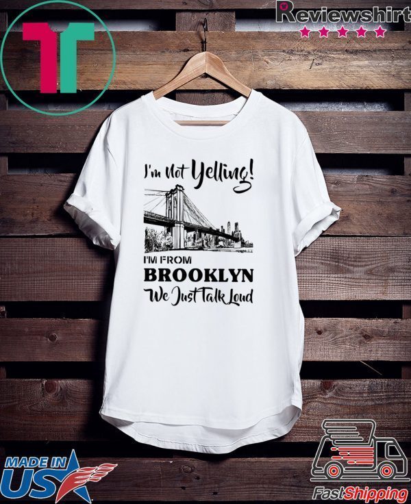 I’m Not Yelling I’m From Brooklyn We Just Talk Loud Tee Shirts