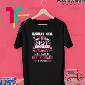 January Girl I am not spoiled I just have the best husband in the World Tee Shirts