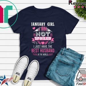 January Girl I am not spoiled I just have the best husband in the World Tee Shirts